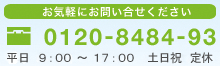 お気軽にお問い合せください 0120-8484-93 10:00〜18:00 土日祝 定休